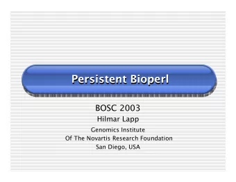 Persistent Bioperl  Persistent Bioperl  BOSC 2003  Hilmar Lapp  Genomics Institute  Of The Novartis