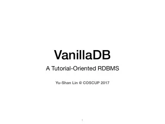 VanillaDB  A Tutorial-Oriented RDBMS  Yu-Shan Lin @ COSCUP 2017  1  About Me  Yu-Shan Lin (