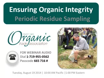 Ensuring Organic Integrity  Periodic Residue Sampling  FOR WEBINAR AUDIO  Dial 1-719-955-0562