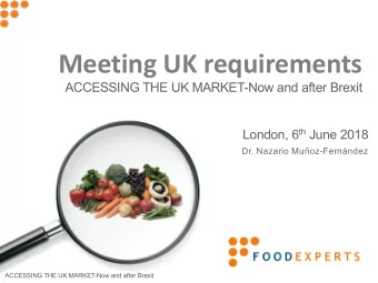 Meeting UK requirements  ACCESSING THE UK MARKET-Now and after Brexit London, 6 th June 2018  Dr.