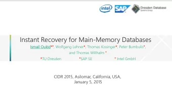 Instant Recovery for Main-Memory Databases  Ismail  il Oukid  id*, Wolfgang Lehner*, Thomas