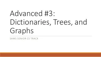Advanced #3:  Dictionaries, Trees, and  Graphs  SAMS SENIOR CS TRACK  Learning Goals Use