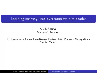 Learning sparsely used overcomplete dictionaries  Alekh Agarwal  Microsoft Research  Joint work