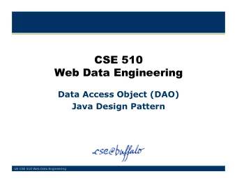 CSE 510  Web Data Engineering  Data Access Object (DAO)  Java Design Pattern  UB CSE 510 Web Data