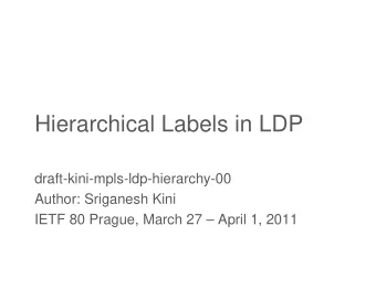 Hierarchical Labels in LDP  draft-kini-mpls-ldp-hierarchy-00  Author: Sriganesh Kini  IETF 80