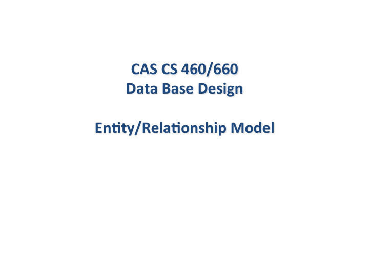 cas cs 460 660 data base design en3ty rela3onship model
