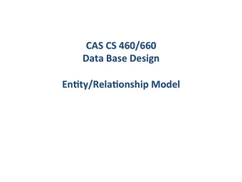 CAS  CS  460/660    Data  Base  Design      En3ty/Rela3onship  Model