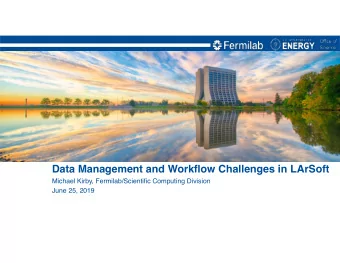 Data Management and Workflow Challenges in LArSoft  Michael Kirby, Fermilab/Scientific Computing