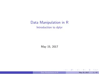 Data Manipulation in R  Introduction to dplyr  May 15, 2017  Data Manipulation in R  May 15, 2017