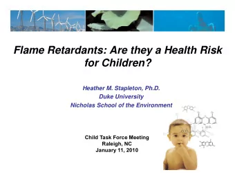 Flame Retardants: Are they a Health Risk  for Children?  Heather M. Stapleton, Ph.D.  Duke