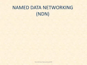 NAMED DATA NETWORKING  (NDN)  Named Data Networking NDN  BRIEF HISTORY  When the Networking  was
