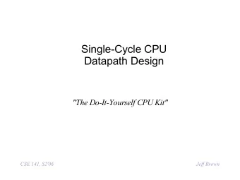 Single-Cycle CPU  Datapath Design  &quot;The Do-It-Yourself CPU Kit&quot;  CSE 141, S2'06  Jeff