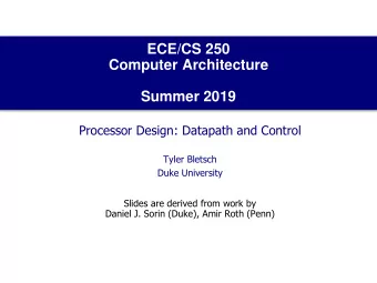 ECE/CS 250  Computer Architecture  Summer 2019  Processor Design: Datapath and Control  Tyler