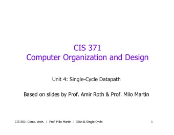 CIS 371  Computer Organization and Design  Unit 4: Single-Cycle Datapath  Based on slides by Prof.