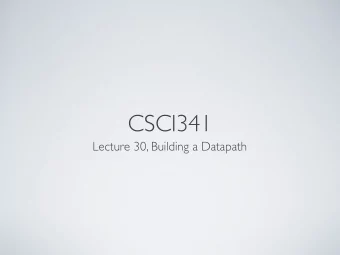 CSCI341  Lecture 30, Building a Datapath  RECALL...  The datapath is a representation of