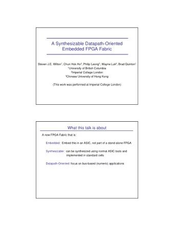 A Synthesizable Datapath-Oriented  Embedded FPGA Fabric Steven J.E. Wilton 1 , Chun Hok Ho 2 ,