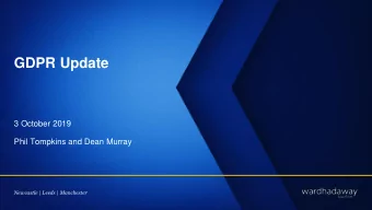 GDPR Update  3 October 2019  Phil Tompkins and Dean Murray Newcastle | Leeds | Manchester  2  What