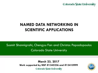 NAMED DATA NETWORKING IN  SCIENTIFIC APPLICATIONS  Susmit Shannigrahi, Chengyu Fan and Christos