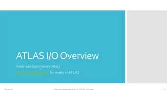 ATLAS I/O Overview  Peter van Gemmeren (ANL)  gemmeren@anl.gov for many in ATLAS  8/23/2018  Peter