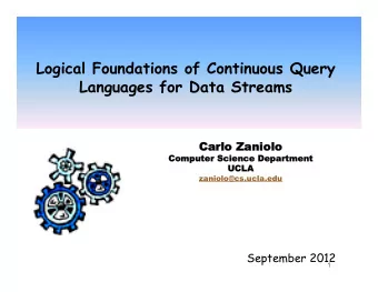 Logical Foundations of Continuous Query  Languages for Data Streams  Carlo Zaniolo  Carlo Zaniolo