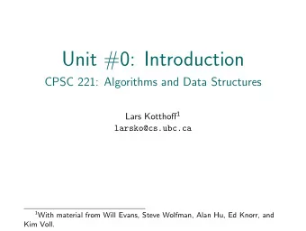 Unit #0: Introduction  CPSC 221: Algorithms and Data Structures Lars Kotthoff 1  larsko@cs.ubc.ca 1