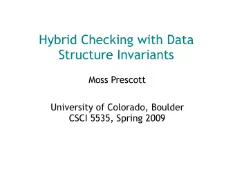 Hybrid Checking with Data  Structure Invariants  Moss Prescott  University of Colorado, Boulder