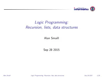 Logic Programming:  Recursion, lists, data structures  Alan Smaill  Sep 28 2015  Alan Smaill  Logic