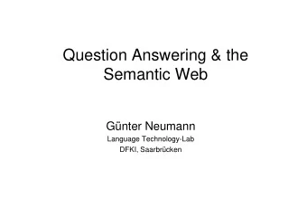 Question Answering &amp; the  Semantic Web  Gnter Neumann  Language Technology-Lab  DFKI,
