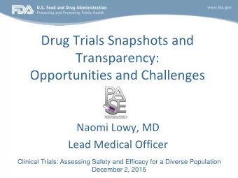 Drug Trials Snapshots and  Transparency:  Opportunities and Challenges  Naomi Lowy, MD  Lead