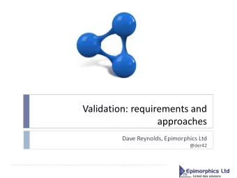 approaches  Dave Reynolds, Epimorphics Ltd  @der42  Validation requirements  based on experiences