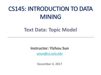 CS145: INTRODUCTION TO DATA  MINING  Text Data: Topic Model  Instructor: Yizhou Sun