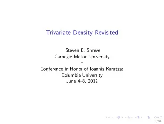 Trivariate Density Revisited  Steven E. Shreve  Carnegie Mellon University    Conference in