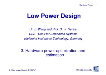 Low Power Design  Dr Z Wang and Prof Dr J Henkel  Dr. Z. Wang and Prof. Dr. J. Henkel  CES - Chair