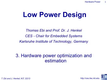 Low Power Design  Thomas Ebi and Prof. Dr. J. Henkel  CES - Chair for Embedded Systems  Karlsruhe