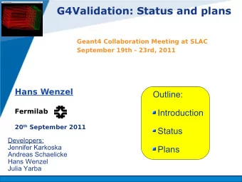 G4Validation: Status and plans  Geant4 Collaboration Meeting at SLAC  September 19th - 23rd, 2011