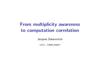 From multiplicity awareness  to computation correlation  Jacques Sakarovitch  LTCI  CNRS/ENST