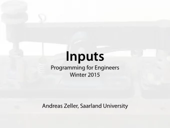 Inputs Programming for Engineers   Winter 2015  Andreas Zeller, Saarland University  Todays