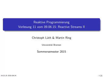 Reaktive Programmierung  Vorlesung 11 vom 09.06.15: Reactive Streams II  Christoph Lth &amp;
