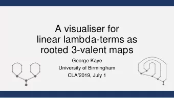 A visualiser for  linear lambda-terms as  rooted 3-valent maps  George Kaye  University of