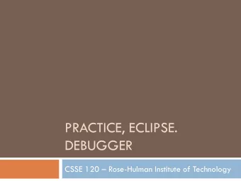 DEBUGGER CSSE 120  Rose-Hulman Institute of Technology  Integrated Development Environments