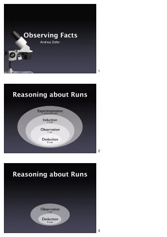 Observing Facts  Andreas Zeller  1  Reasoning about Runs  Experimentation  n controlled runs