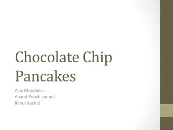 Chocolate  Chip    Pancakes    Ajay  Mandlekar    Anand  Poozhikunnel    Rahul