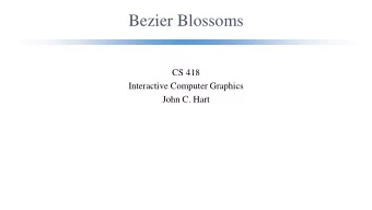 Bezier Blossoms  CS 418  Interactive Computer Graphics  John C. Hart  de Casteljau   de