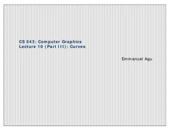 CS 5 4 3 : Com puter Graphics  Lecture 1 0  ( Part I I I ) : Curves  Emmanuel Agu  So Far