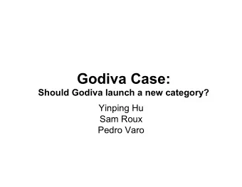 Godiva Case:  Should Godiva launch a new category?  Yinping Hu  Sam Roux  Pedro Varo  Chocolate