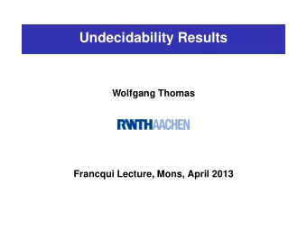 Undecidability Results  Wolfgang Thomas  Francqui Lecture, Mons, April 2013  Fighting the
