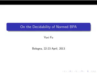 On the Decidability of Normed BPA  Yuxi Fu  Bologna, 22-23 April, 2013  Infinite state systems have