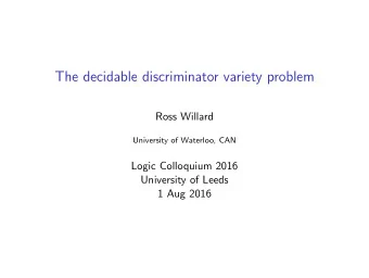 The decidable discriminator variety problem  Ross Willard  University of Waterloo, CAN  Logic