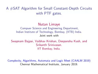 A #SAT Algorithm for Small Constant-Depth Circuits  with PTF gates.  Nutan Limaye  Compuer Science