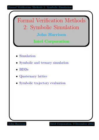 Formal Verification Methods  2: Symbolic Simulation  John Harrison  Intel Corporation